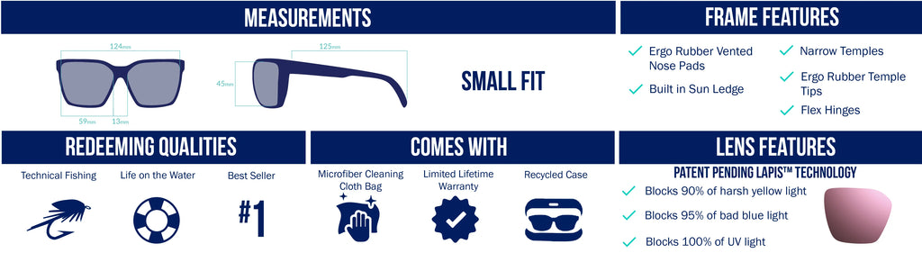 Small fit polarized fishing sunglasses with LAPIS™ lens tech that blocks 90% yellow light, 95% blue light, and 100% UV. Ideal for fly fishing, sight fishing, freshwater, saltwater, and everyday wear. Lens options include Violet, Rose, Silver, Copper, Green, Grey, and Blue, tailored for specific fishing conditions. Features rubber vented nose pads, temple tips, flex hinges, sun ledge, and narrow temples. Comes with microfiber cloth, recycled case, and lifetime warranty.