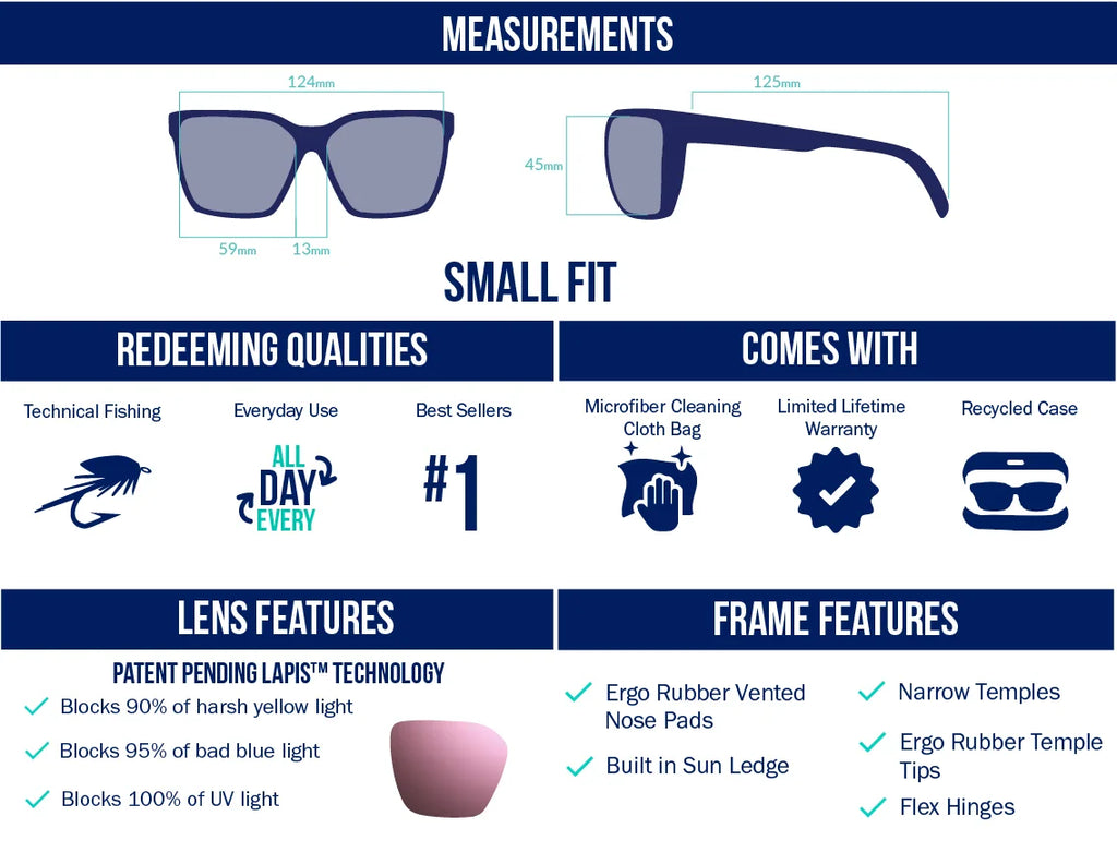 Small fit polarized fishing sunglasses with LAPIS™ lens tech that blocks 90% yellow light, 95% blue light, and 100% UV. Ideal for fly fishing, sight fishing, freshwater, saltwater, and everyday wear. Lens options include Violet, Rose, Silver, Copper, Green, Grey, and Blue, tailored for specific fishing conditions. Features rubber vented nose pads, temple tips, flex hinges, sun ledge, and narrow temples. Comes with microfiber cloth, recycled case, and lifetime warranty.